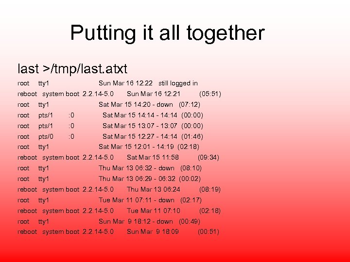 Putting it all together last >/tmp/last. atxt root tty 1 Sun Mar 16 12: