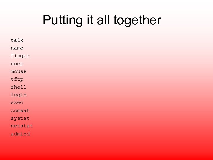 Putting it all together talk name finger uucp mouse tftp shell login exec comsat
