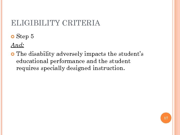 ELIGIBILITY CRITERIA Step 5 And: The disability adversely impacts the student’s educational performance and