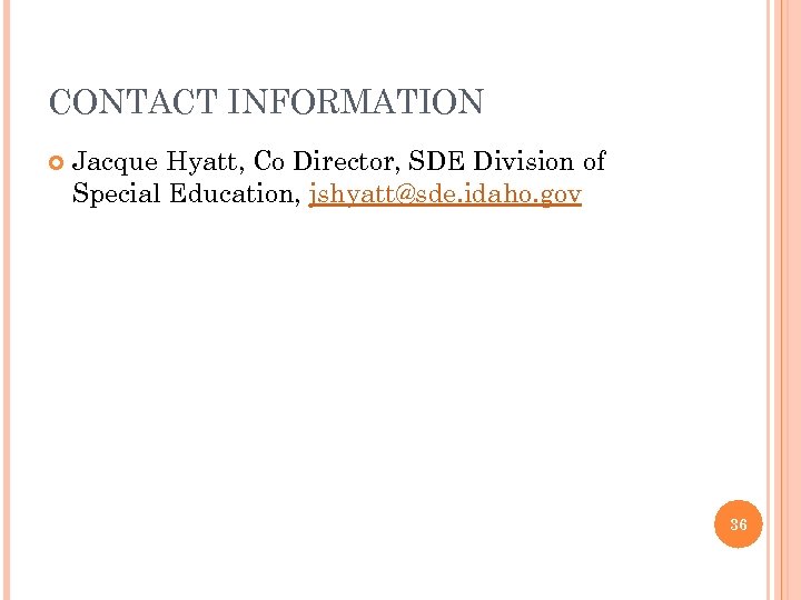 CONTACT INFORMATION Jacque Hyatt, Co Director, SDE Division of Special Education, jshyatt@sde. idaho. gov