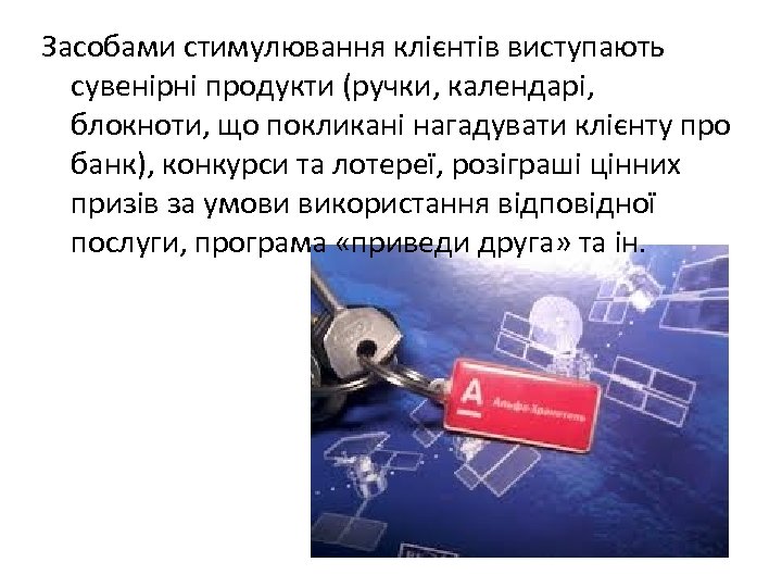 Засобами стимулювання клієнтів виступають сувенірні продукти (ручки, календарі, блокноти, що покликані нагадувати клієнту про