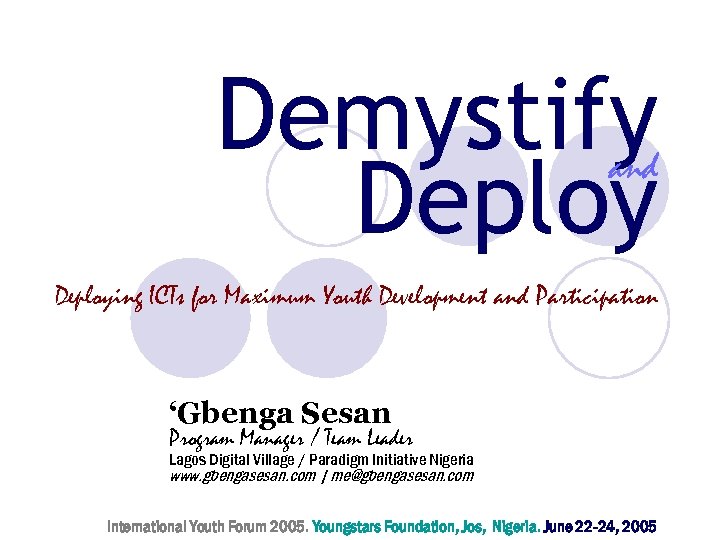 Demystify Deploy and Deploying ICTs for Maximum Youth Development and Participation ‘Gbenga Sesan Program