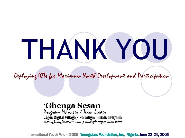 THANK YOU Deploying ICTs for Maximum Youth Development and Participation ‘Gbenga Sesan Program Manager