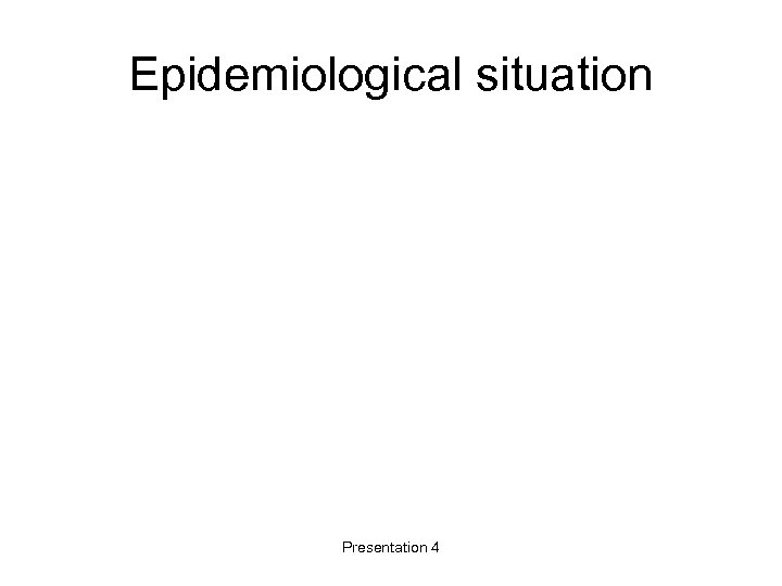 Epidemiological situation Presentation 4 