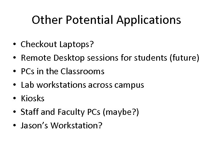 Other Potential Applications • • Checkout Laptops? Remote Desktop sessions for students (future) PCs