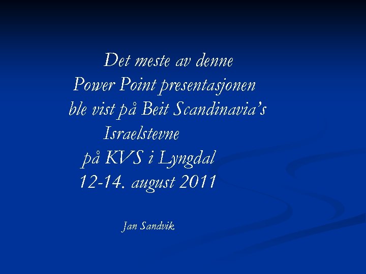 Det meste av denne Power Point presentasjonen ble vist på Beit Scandinavia’s Israelstevne på