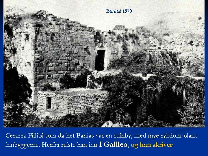 Banias 1870 Cesarea Fillipi som da het Banias var en ruinby, med mye sykdom