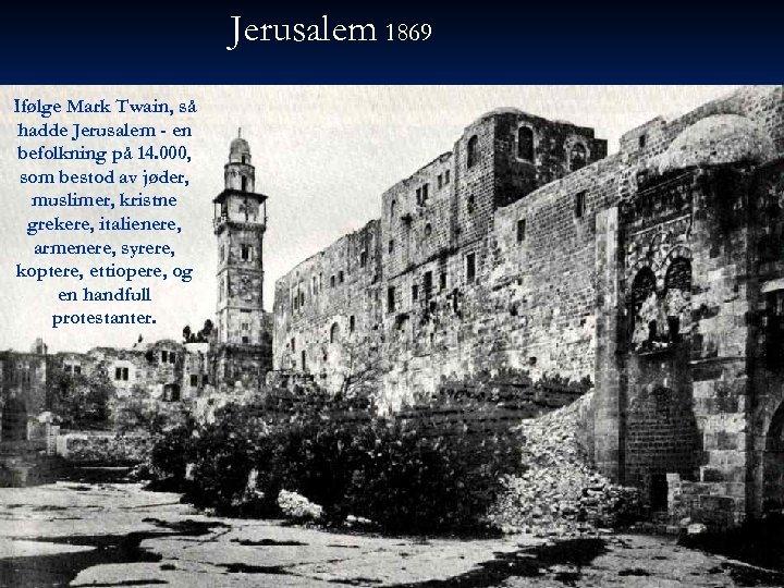 Jerusalem 1869 Ifølge Mark Twain, så hadde Jerusalem - en befolkning på 14. 000,