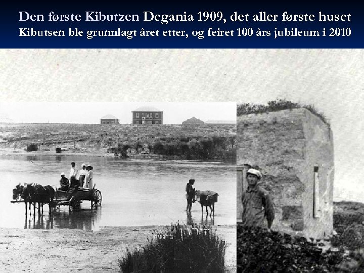 Den første Kibutzen Degania 1909, det aller første huset Kibutsen ble grunnlagt året etter,