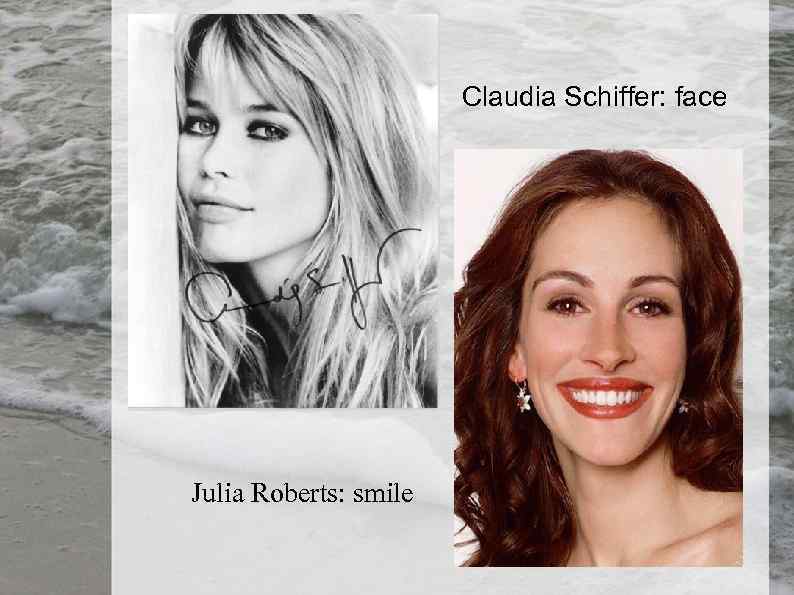 Claudia Schiffer: face Julia Roberts: smile 