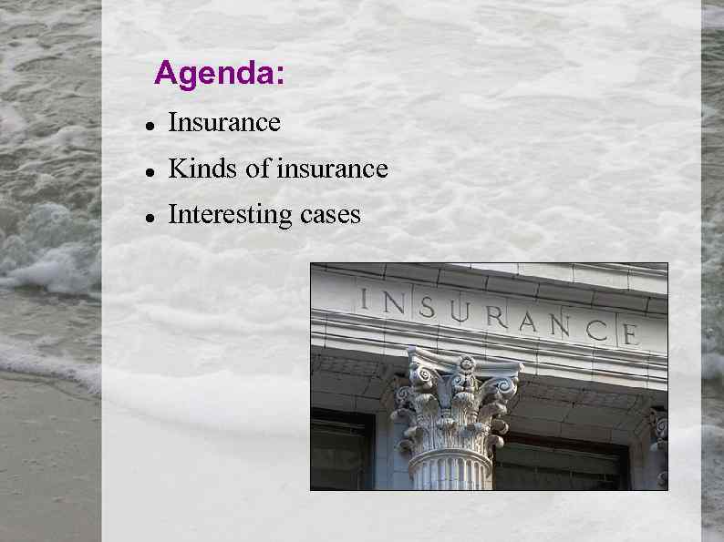 Agenda: Insurance Kinds of insurance Interesting cases 