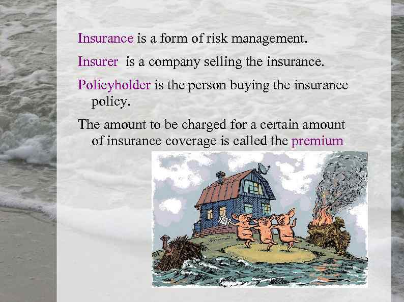 Insurance is a form of risk management. Insurer is a company selling the insurance.