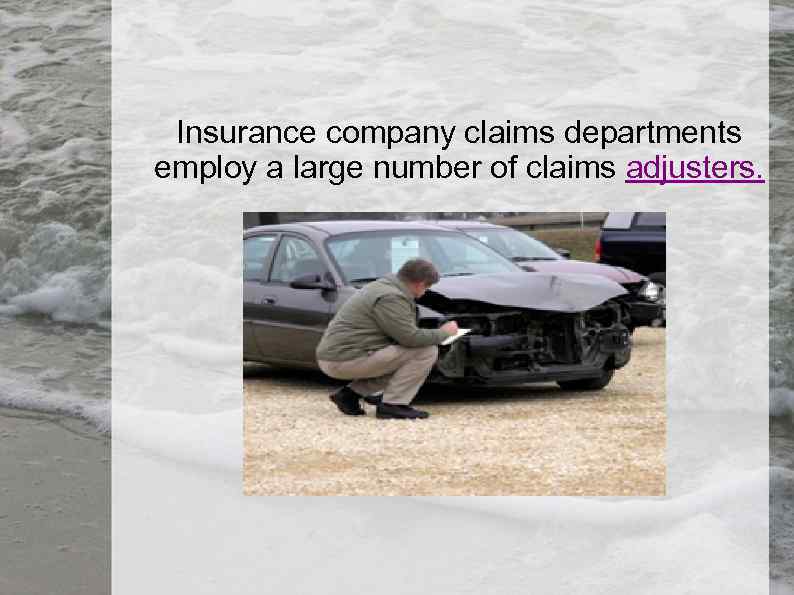 Insurance company claims departments employ a large number of claims adjusters. 