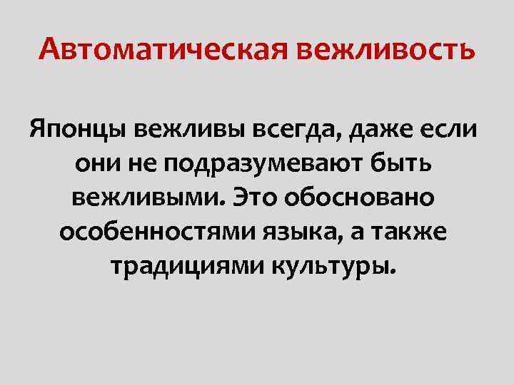 Автоматическая вежливость Японцы вежливы всегда, даже если они не подразумевают быть вежливыми. Это обосновано