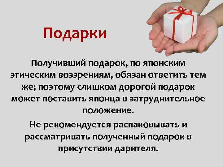 Подарки Получивший подарок, по японским этическим воззрениям, обязан ответить тем же; поэтому слишком дорогой