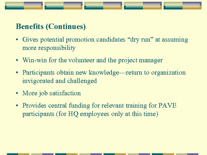 Benefits (Continues) • Gives potential promotion candidates “dry run” at assuming more responsibility •