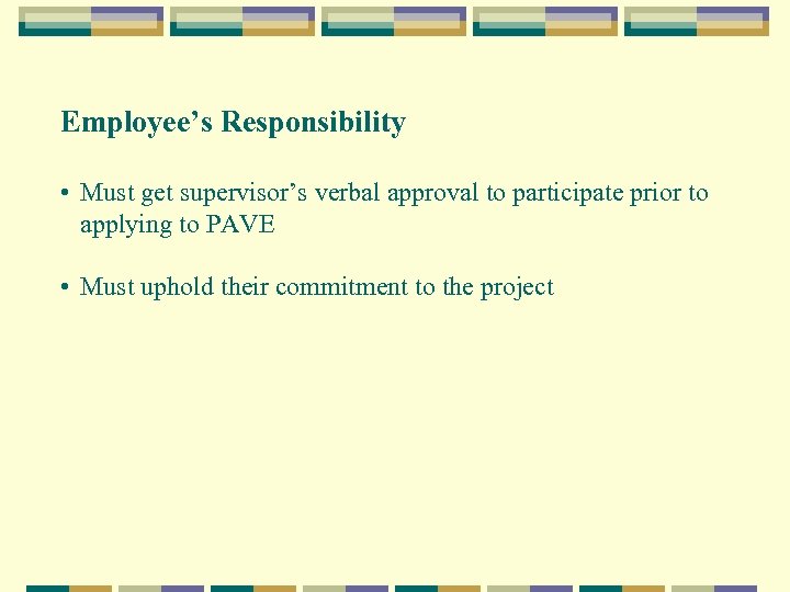 Employee’s Responsibility • Must get supervisor’s verbal approval to participate prior to applying to