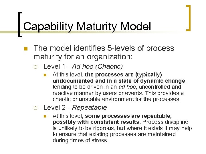 Capability Maturity Model n The model identifies 5 -levels of process maturity for an