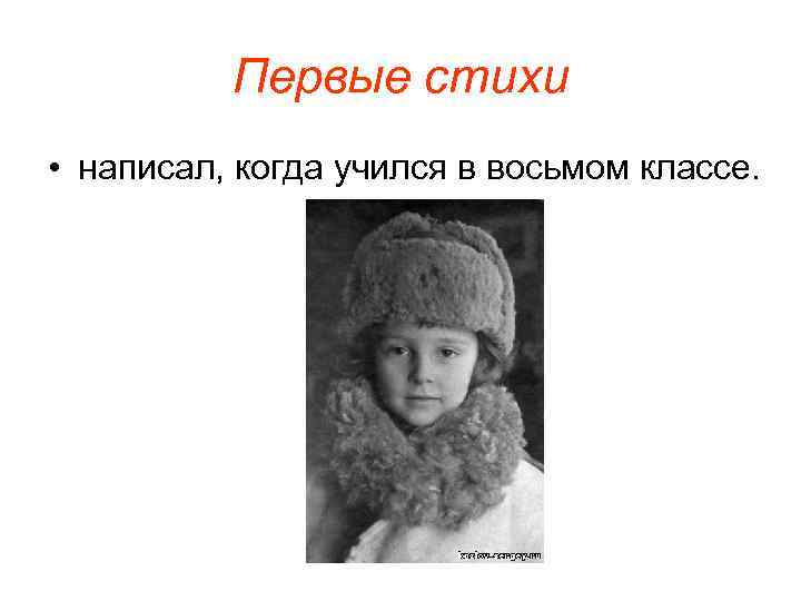 Первые стихи • написал, когда учился в восьмом классе. 