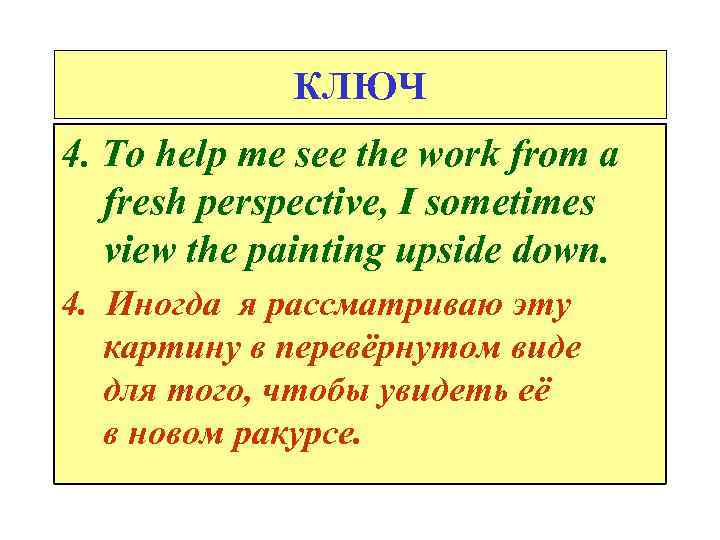 КЛЮЧ 4. To help me see the work from a fresh perspective, I sometimes