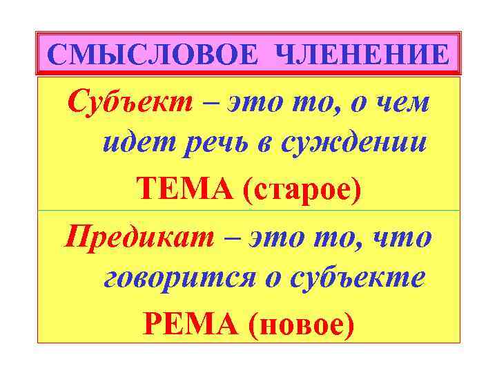 СМЫСЛОВОЕ ЧЛЕНЕНИЕ Субъект – это то, о чем идет речь в суждении ТЕМА (старое)