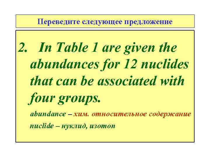 Переведите следующее предложение 2. In Table 1 are given the abundances for 12 nuclides