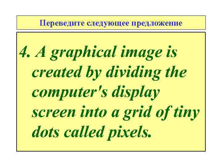 Переведите следующее предложение 4. A graphical image is created by dividing the computer's display