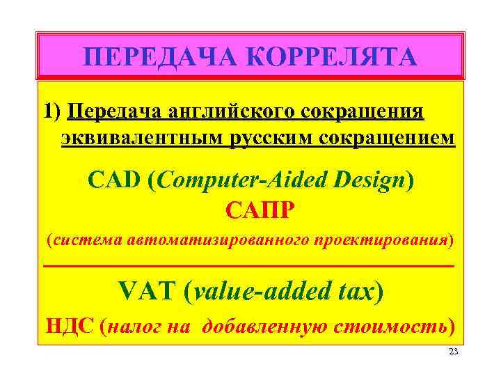 ПЕРЕДАЧА КОРРЕЛЯТА 1) Передача английского сокращения эквивалентным русским сокращением CAD (Computer-Aided Design) САПР (система