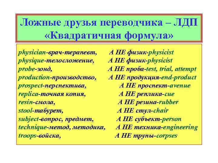 Ложные друзья переводчика – ЛДП «Квадратичная формула» physician-врач-терапевт, physique-телосложение, probe-зонд, production-производство, prospect-перспектива, replica-точная копия,