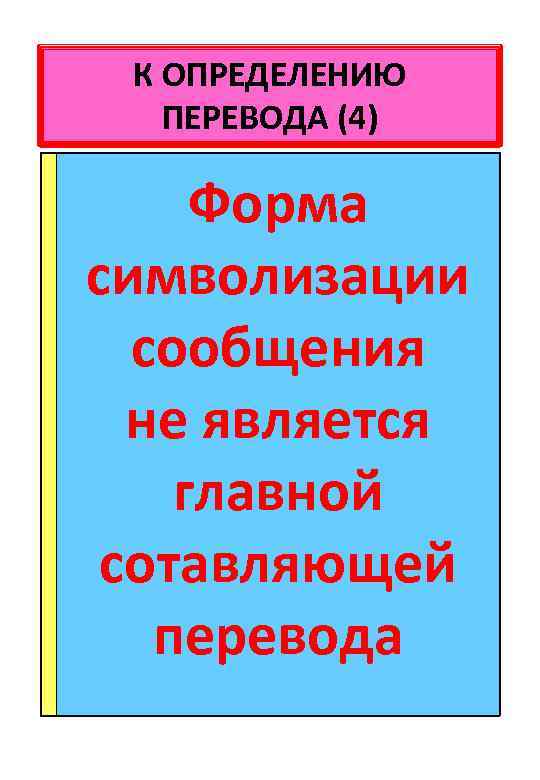 К ОПРЕДЕЛЕНИЮ ПЕРЕВОДА (4) Форма символизации сообщения не является главной сотавляющей перевода 