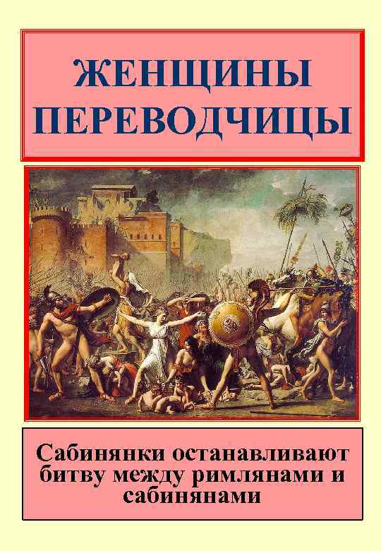 ЖЕНЩИНЫ ПЕРЕВОДЧИЦЫ Сабинянки останавливают битву между римлянами и сабинянами 55 