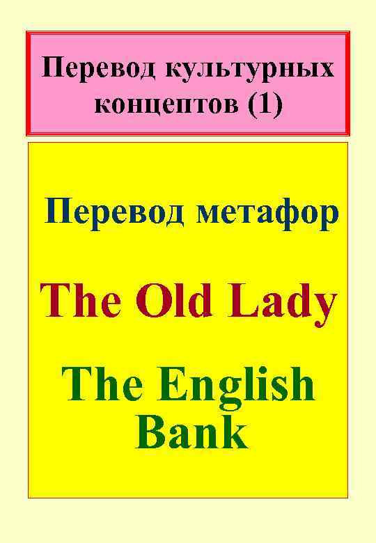 Перевод культурных концептов (1) Перевод метафор The Old Lady The English Bank 