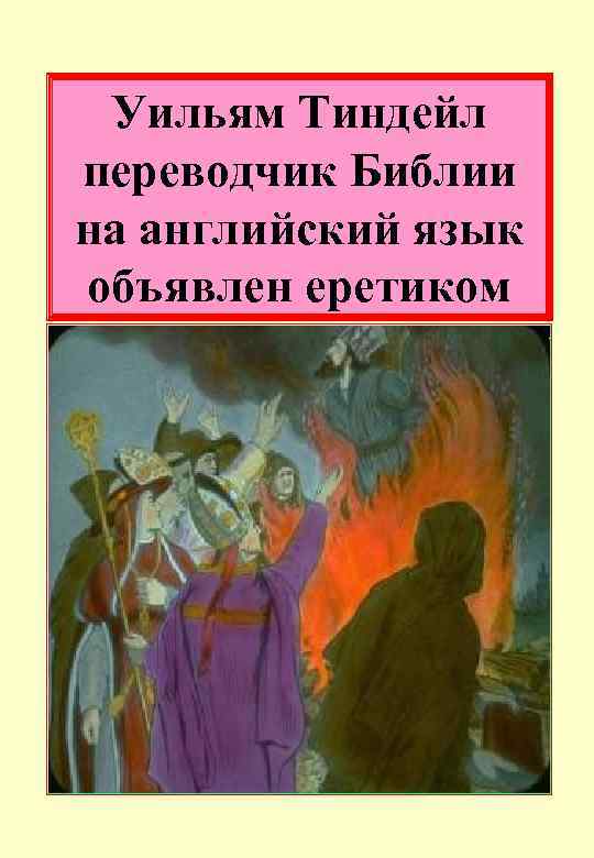 Уильям Тиндейл переводчик Библии на английский язык объявлен еретиком 