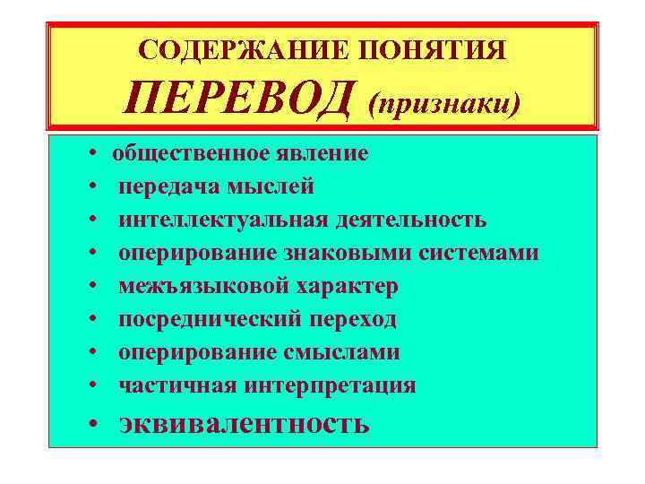 СОДЕРЖАНИЕ ПОНЯТИЯ ПЕРЕВОД (признаки) • • общественное явление передача мыслей интеллектуальная деятельность оперирование знаковыми