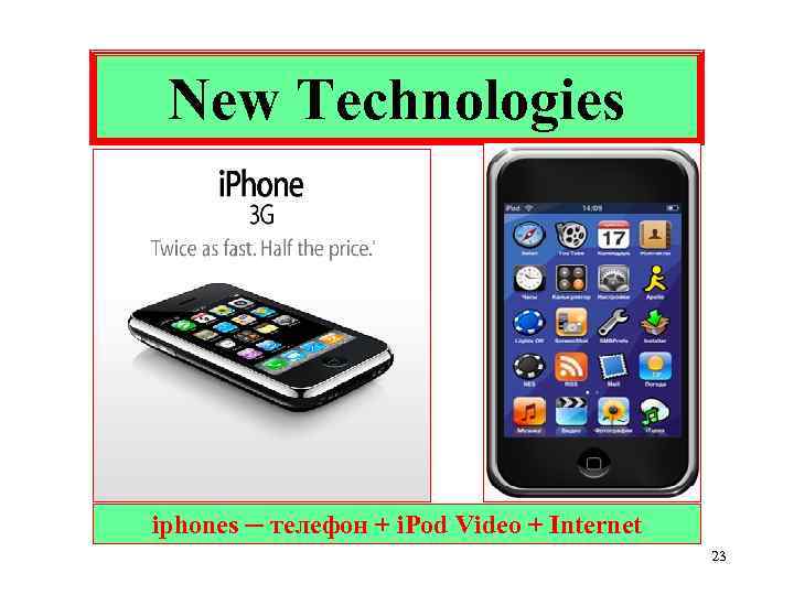 New Technologies iphones ─ телефон + i. Pod Video + Internet 23 