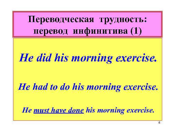 Переводческая трудность: перевод инфинитива (1) He did his morning exercise. He had to do