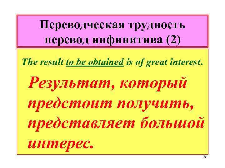 Переводческая трудность перевод инфинитива (2) The result to be obtained is of great interest.