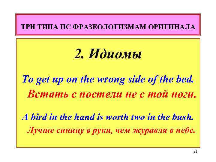 ТРИ ТИПА ПС ФРАЗЕОЛОГИЗМАМ ОРИГИНАЛА 2. Идиомы To get up on the wrong side
