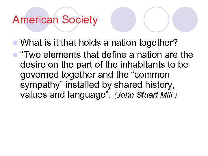 American Society l What is it that holds a nation together? l “Two elements