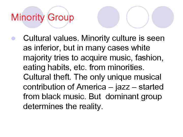 Minority Group l Cultural values. Minority culture is seen as inferior, but in many
