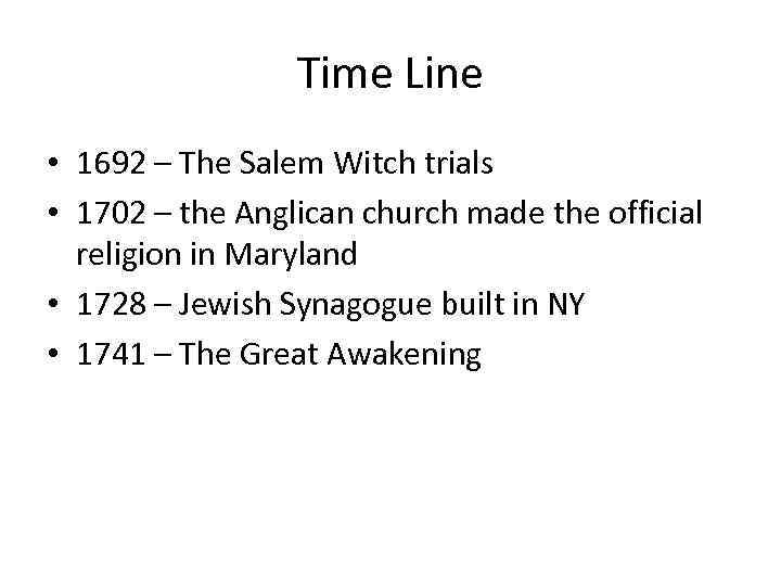 Time Line • 1692 – The Salem Witch trials • 1702 – the Anglican