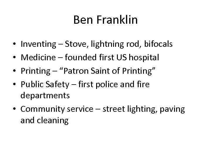 Ben Franklin Inventing – Stove, lightning rod, bifocals Medicine – founded first US hospital