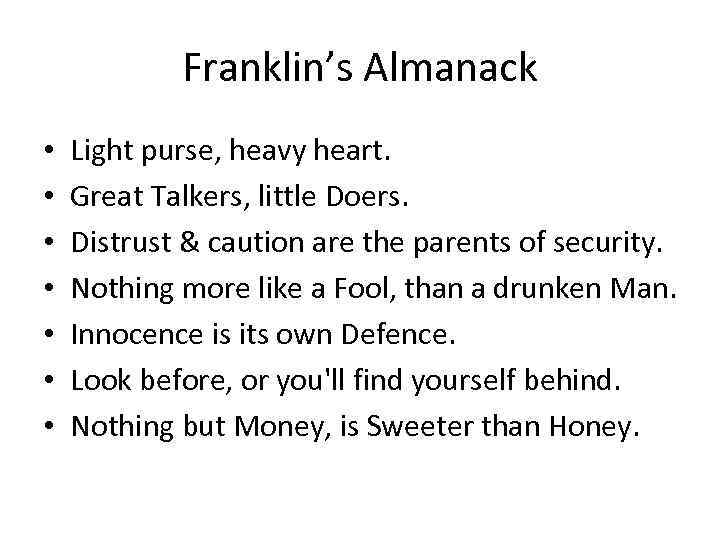 Franklin’s Almanack • • Light purse, heavy heart. Great Talkers, little Doers. Distrust &