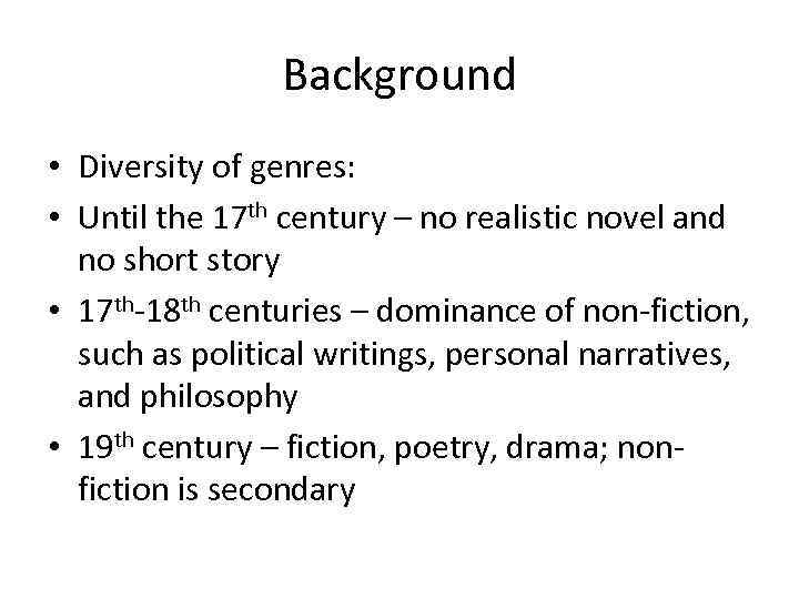 Background • Diversity of genres: • Until the 17 th century – no realistic