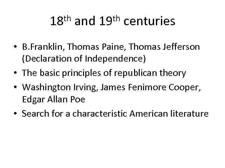 18 th and 19 th centuries • B. Franklin, Thomas Paine, Thomas Jefferson (Declaration