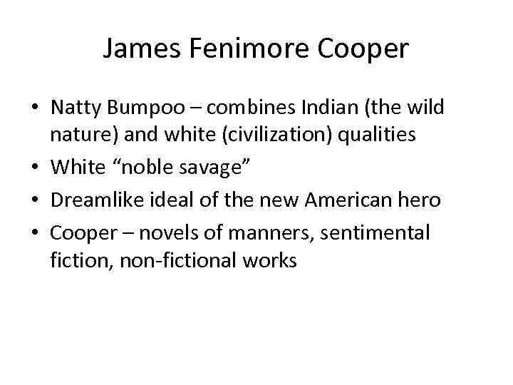 James Fenimore Cooper • Natty Bumpoo – combines Indian (the wild nature) and white