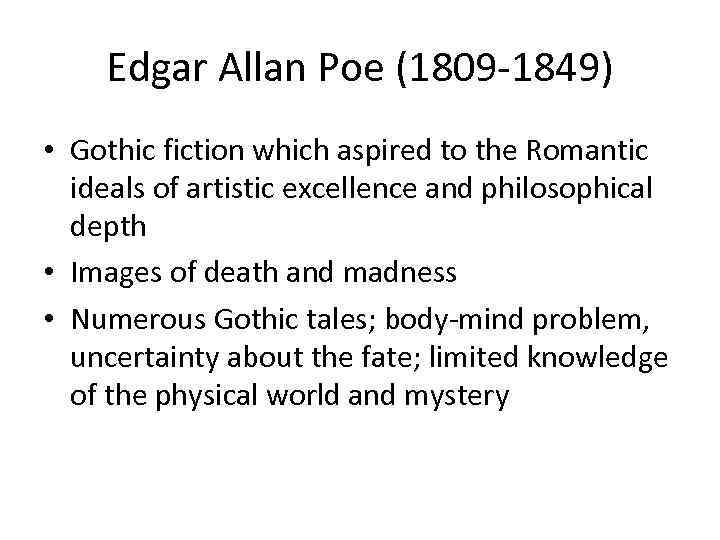 Edgar Allan Poe (1809 -1849) • Gothic fiction which aspired to the Romantic ideals