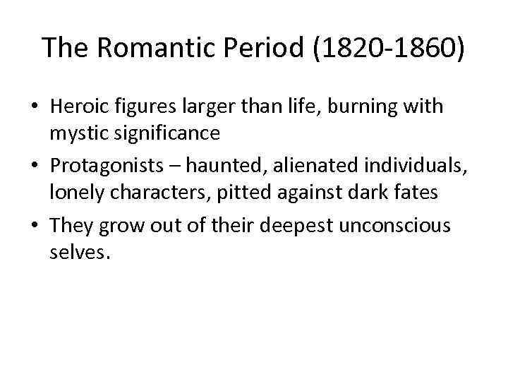The Romantic Period (1820 -1860) • Heroic figures larger than life, burning with mystic