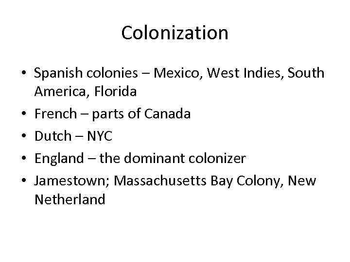 Colonization • Spanish colonies – Mexico, West Indies, South America, Florida • French –
