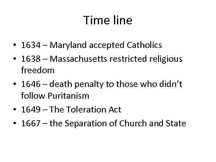 Time line • 1634 – Maryland accepted Catholics • 1638 – Massachusetts restricted religious